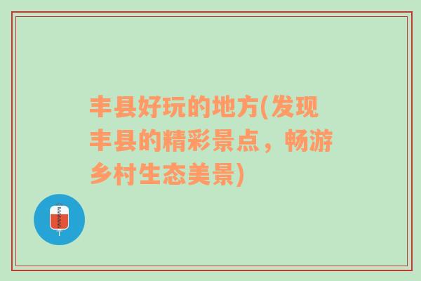 豐縣好玩的地方(發(fā)現(xiàn)豐縣的精彩景點，暢游鄉(xiāng)村生態(tài)美景)
