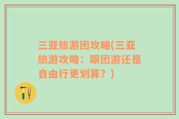 三亞旅游團(tuán)攻略(三亞旅游攻略：跟團(tuán)游還是自由行更劃算？)