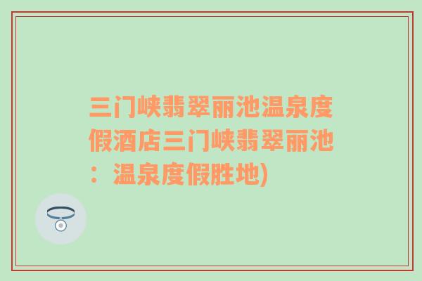 三門峽翡翠麗池溫泉度假酒店三門峽翡翠麗池：溫泉度假勝地)