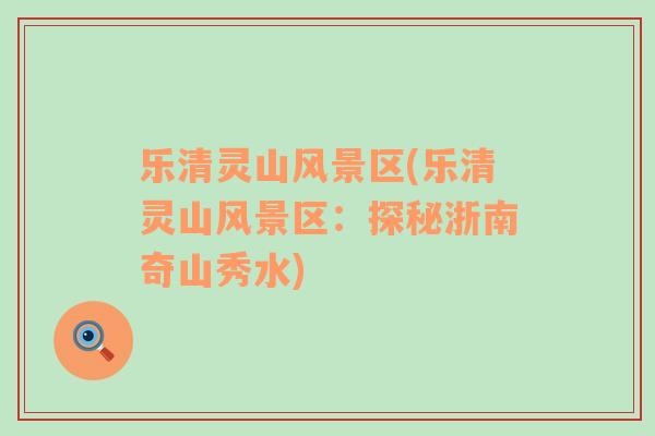 樂清靈山風(fēng)景區(qū)(樂清靈山風(fēng)景區(qū)：探秘浙南奇山秀水)