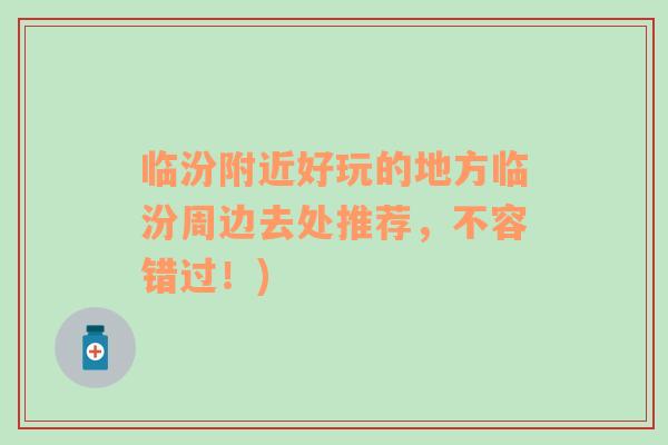 臨汾附近好玩的地方臨汾周邊去處推薦，不容錯過！)