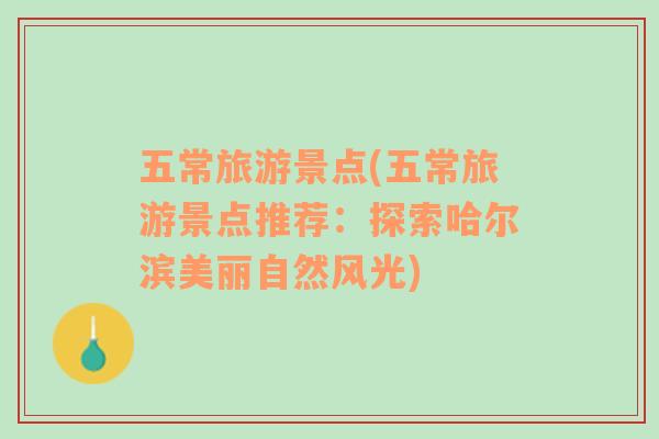 五常旅游景點(diǎn)(五常旅游景點(diǎn)推薦：探索哈爾濱美麗自然風(fēng)光)