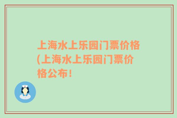 上海水上樂園門票價格(上海水上樂園門票價格公布！