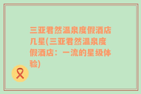 三亞君然溫泉度假酒店幾星(三亞君然溫泉度假酒店：一流的星級(jí)體驗(yàn))