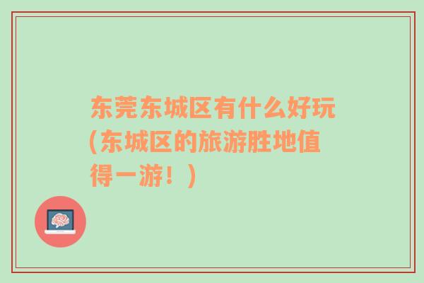 東莞東城區(qū)有什么好玩(東城區(qū)的旅游勝地值得一游！)