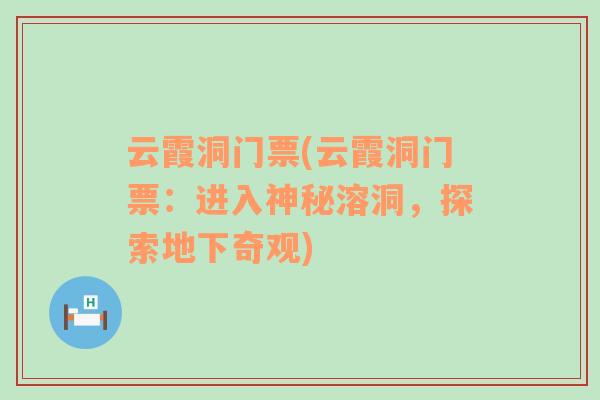 云霞洞門票(云霞洞門票：進入神秘溶洞，探索地下奇觀)