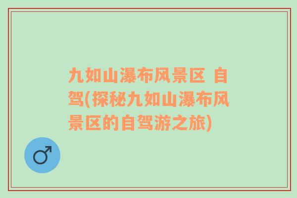 九如山瀑布風(fēng)景區(qū) 自駕(探秘九如山瀑布風(fēng)景區(qū)的自駕游之旅)