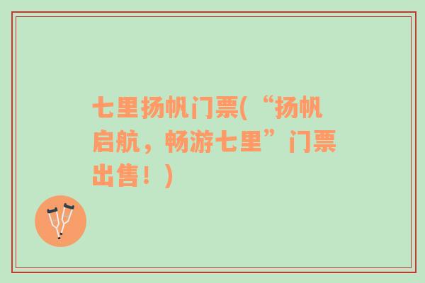 七里揚(yáng)帆門票(“揚(yáng)帆啟航，暢游七里”門票出售！)