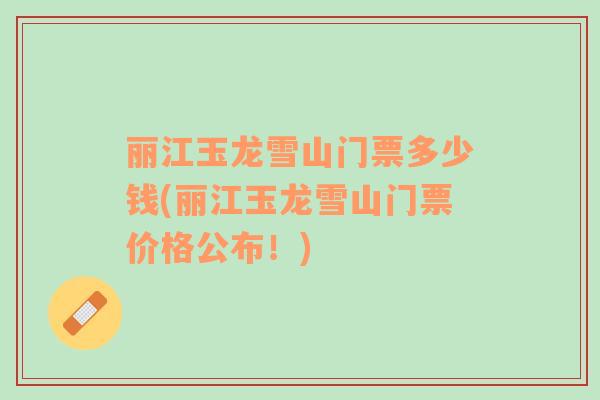 麗江玉龍雪山門票多少錢(麗江玉龍雪山門票價格公布！)