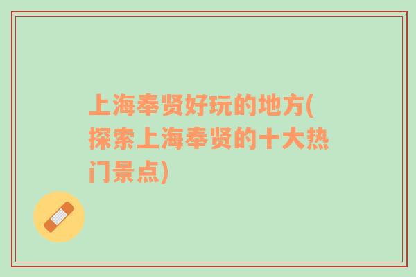 上海奉賢好玩的地方(探索上海奉賢的十大熱門景點)