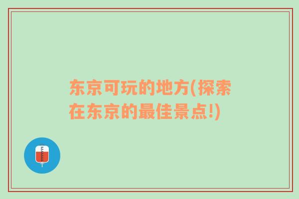 東京可玩的地方(探索在東京的最佳景點!)