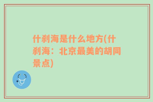 什剎海是什么地方(什剎海：北京最美的胡同景點(diǎn))