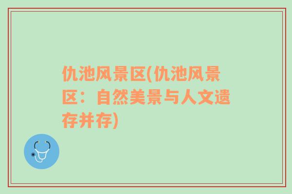 仇池風景區(qū)(仇池風景區(qū)：自然美景與人文遺存并存)