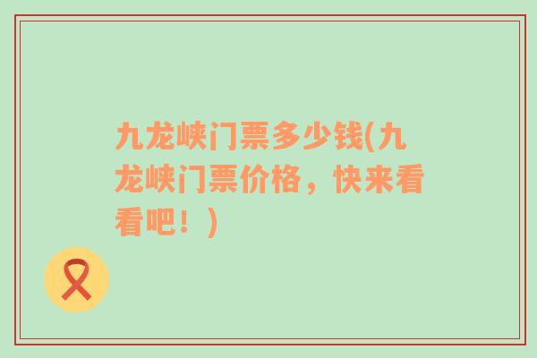 九龍峽門票多少錢(九龍峽門票價(jià)格，快來(lái)看看吧！)