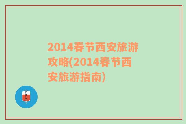 2014春節(jié)西安旅游攻略(2014春節(jié)西安旅游指南)