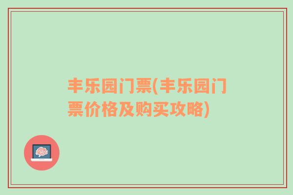 豐樂園門票(豐樂園門票價格及購買攻略)