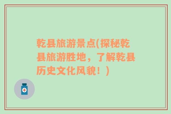 乾縣旅游景點(diǎn)(探秘乾縣旅游勝地，了解乾縣歷史文化風(fēng)貌！)