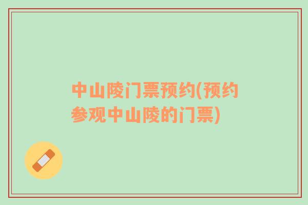 中山陵門票預(yù)約(預(yù)約參觀中山陵的門票)