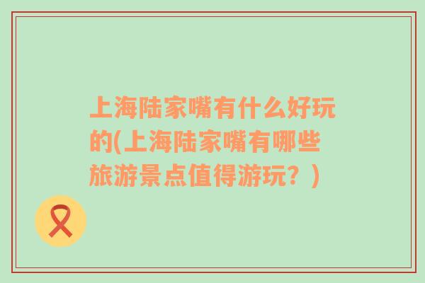 上海陸家嘴有什么好玩的(上海陸家嘴有哪些旅游景點值得游玩？)