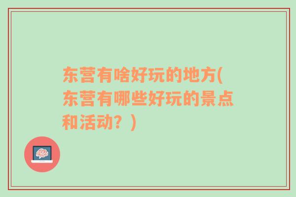 東營(yíng)有啥好玩的地方(東營(yíng)有哪些好玩的景點(diǎn)和活動(dòng)？)