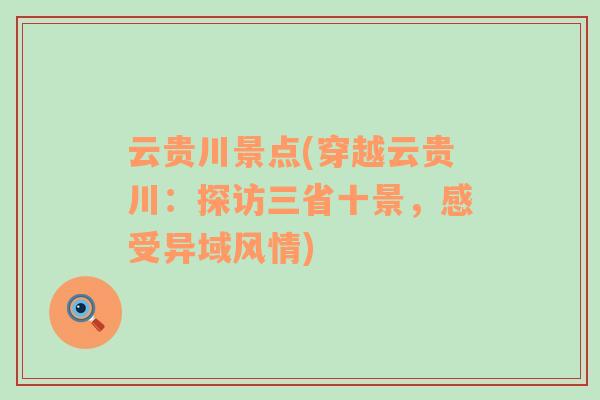 云貴川景點(diǎn)(穿越云貴川：探訪三省十景，感受異域風(fēng)情)