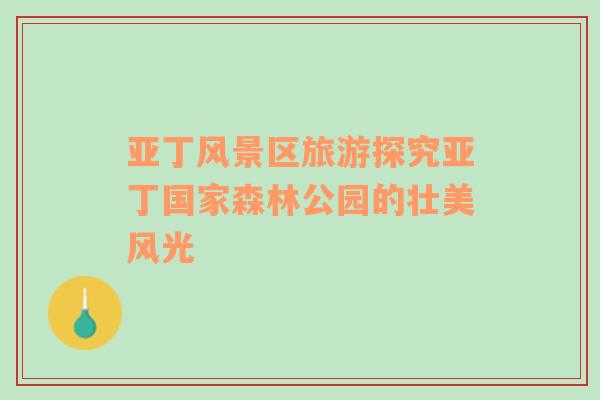 亞丁風(fēng)景區(qū)旅游探究亞丁國(guó)家森林公園的壯美風(fēng)光