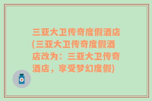 三亞大衛(wèi)傳奇度假酒店(三亞大衛(wèi)傳奇度假酒店改為：三亞大衛(wèi)傳奇酒店，享受夢(mèng)幻度假)