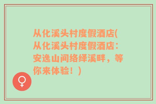 從化溪頭村度假酒店(從化溪頭村度假酒店：安逸山間絡繹溪畔，等你來體驗！)