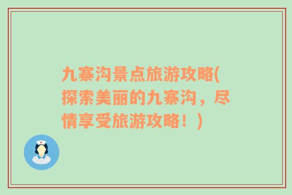 九寨溝景點旅游攻略(探索美麗的九寨溝，盡情享受旅游攻略！)