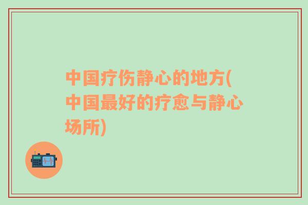 中國療傷靜心的地方(中國最好的療愈與靜心場所)