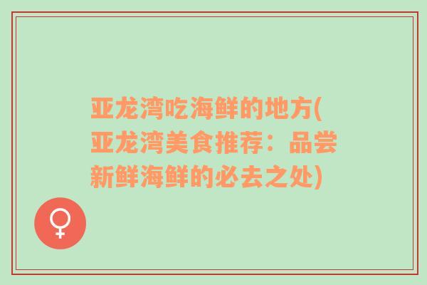 亞龍灣吃海鮮的地方(亞龍灣美食推薦：品嘗新鮮海鮮的必去之處)