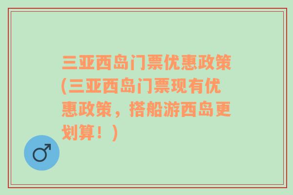 三亞西島門票優(yōu)惠政策(三亞西島門票現(xiàn)有優(yōu)惠政策，搭船游西島更劃算！)