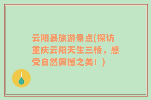 云陽(yáng)縣旅游景點(diǎn)(探訪重慶云陽(yáng)天生三橋，感受自然震撼之美！)