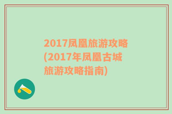 2017鳳凰旅游攻略(2017年鳳凰古城旅游攻略指南)