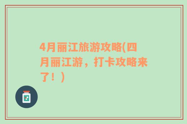 4月麗江旅游攻略(四月麗江游，打卡攻略來了！)