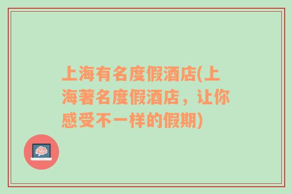 上海有名度假酒店(上海著名度假酒店，讓你感受不一樣的假期)