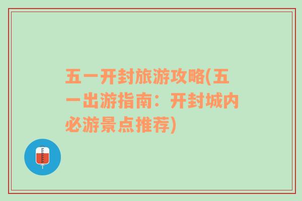 五一開封旅游攻略(五一出游指南：開封城內(nèi)必游景點推薦)