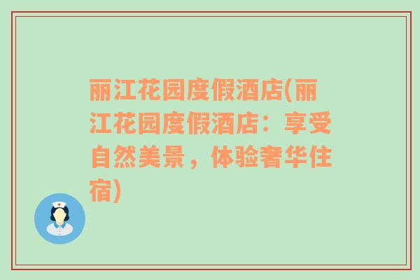 麗江花園度假酒店(麗江花園度假酒店：享受自然美景，體驗(yàn)奢華住宿)