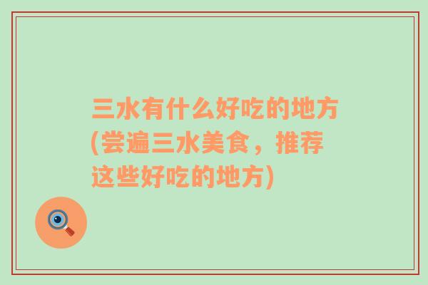 三水有什么好吃的地方(嘗遍三水美食，推薦這些好吃的地方)