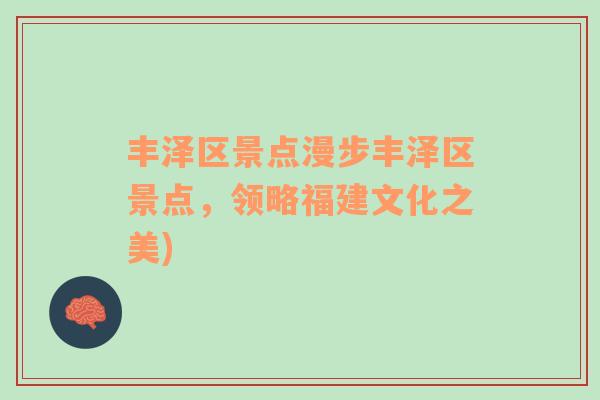 豐澤區(qū)景點漫步豐澤區(qū)景點，領略福建文化之美)