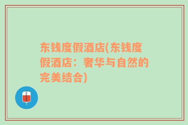 東錢度假酒店(東錢度假酒店：奢華與自然的完美結(jié)合)