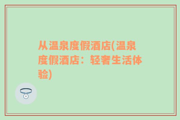 從溫泉度假酒店(溫泉度假酒店：輕奢生活體驗(yàn))