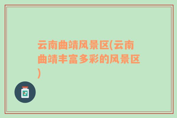 云南曲靖風(fēng)景區(qū)(云南曲靖豐富多彩的風(fēng)景區(qū))
