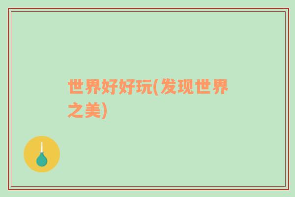 世界好好玩(發(fā)現(xiàn)世界之美)