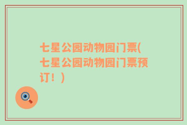 七星公園動物園門票(七星公園動物園門票預(yù)訂！)