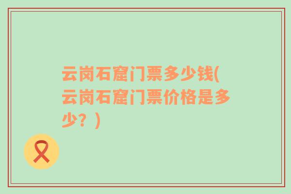 云崗石窟門票多少錢(云崗石窟門票價格是多少？)