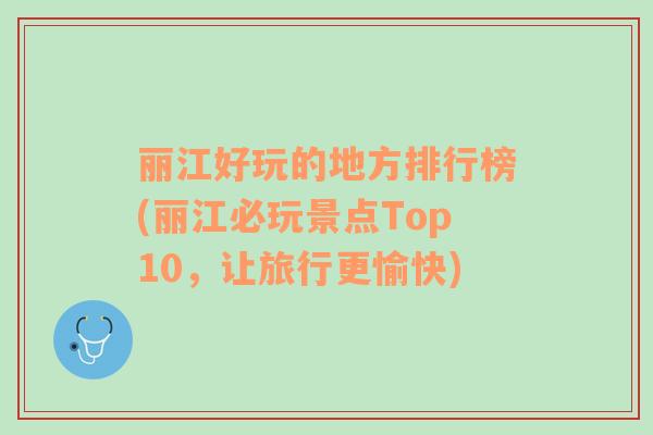 麗江好玩的地方排行榜(麗江必玩景點Top10，讓旅行更愉快)