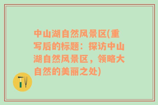 中山湖自然風景區(qū)(重寫后的標題：探訪中山湖自然風景區(qū)，領略大自然的美麗之處)