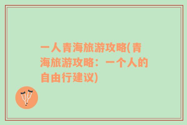 一人青海旅游攻略(青海旅游攻略：一個(gè)人的自由行建議)