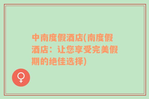 中南度假酒店(南度假酒店：讓您享受完美假期的絕佳選擇)